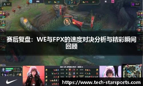 赛后复盘：WE与FPX的速度对决分析与精彩瞬间回顾